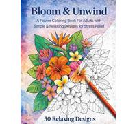 Bloom & Unwind: A Flower Coloring Book for Adults with Simple & Relaxing Designs for Stress Relief
