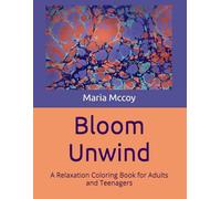 Bloom Unwind: A Relaxation Coloring Book for Adults and Teenagers