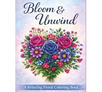 Bloom & Unwind: A Relaxing Floral Coloring Book with Elegant Bouquets, Botanical Patterns, and Mindful Designs for Stress Relief