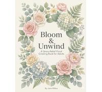 Bloom & Unwind: A Stress-Relief Floral Coloring Book for Adults