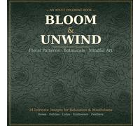 Bloom & Unwind: An Adult Floral Coloring Book: Bloom & Unwind: An Adult Floral Coloring Book