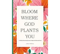 Bloom Where God Plants You: A 30-Day Devotional & Journal by Ashley Williams