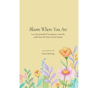 Bloom Where You Are: A 30-Day Journal of Acceptance, Growth, and Grace for Your Current Season