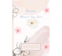 Bloom Where You Are: Daily writing journal & notebook - A soft place to write your thoughts, dreams, and reflections; an ideal inspirational gift for women, teens, and seniors