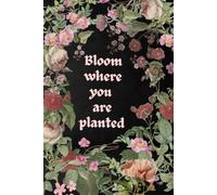 BLOOM WHERE YOU ARE PLANTED: A Guided Journal for Self-Reflection, Gratitude, Mindfulness, and Personal Growth