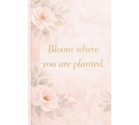 Bloom where you are planted.: Inspirational Lined Notebook for Women