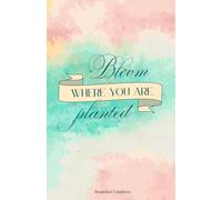 Bloom Where You Are Planted: Notebook