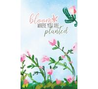 Bloom Where You Are Planted Notebook - Inspirational Floral Journal: 120 Pages, 60 sheets, Personalized Paperback, Unique Gift for Birthdays & Any Occasion, 5.5x8.5 in