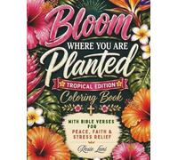 Bloom Where You Are Planted (Tropical Edition Coloring Book): A Floral Christian Coloring Book with Bible Verses for Peace, Faith & Stress Relief ... Stress Relieving Tropical Coloring Books)