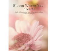Bloom Where You Breathe: Daily Affirmations and Reflections to Find Balance and Joy