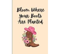 Bloom Where Your Boots Are: A Country-Inspired Blank Writing Journal for Cowgirls and Country Women | 120 Page Softcover