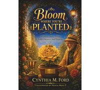 Bloom Where You're Planted: A Family Story About Faith, Patience and Purpose