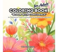 Bloom with Confidence: An Inspirational Flower Coloring Book for adult Relaxation and Motivation, Stress Relief, Mindfulness, Inspirational Quotes, 50 flower and motivational ready colouring pages,