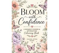 Bloom with Confidence: Stress Relief, Self-Love, Healing Quotes, Floral Designs & Mindful Relaxation For Women