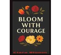 BLOOM WITH COURAGE (The Bloom Trilogy -Bloom with Joy,Peace and Courage)