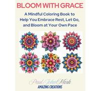 BLOOM WITH GRACE: A Mindful Coloring Book to Help You Embrace Rest, Let Go, and Bloom at Your Own Pace