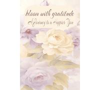 Bloom with Gratitude: A Journey to a Happier You: Daily Gratitude Journal | A Few Minutes a Day to Nurture Joy, Peace, and a Thankful Heart,6” x 9” | 103 Pages | Paperback Notebook