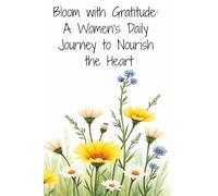 Bloom with Gratitude: A Women’s Daily Journey to Nourish the Heart: Daily Guided Reflections Helping You Grow with Gratitude