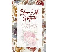 Bloom With Gratitude: Daily Prompts to Help You Think Better, Feel Better & Believe in Yourself