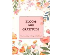 Bloom with Gratitude: Start Each Day With Greatful Heart.