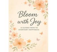 Bloom with Joy: A Beautiful Guided Journal with Inspirational Quotes to Cultivate Gratitude, Self-Love, and Everyday Happiness