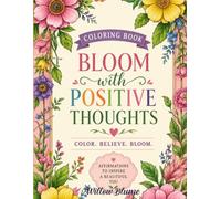 Bloom with Positive Thoughts: A Floral Border Coloring Book with Positive Affirmations for Self-Love, Mindfulness, Confidence & Stress Relief