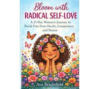 Bloom with Radical Self-Love: A 21-Day Journey to Break Free from Doubt, Comparison, and Shame (Self-Help-Find Freedom, Peace, and Joy)