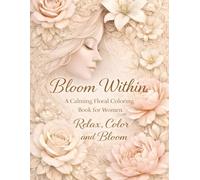 Bloom Within: A Calming Floral Coloring Book for Women: Relax, Color, and Bloom