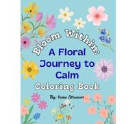 Bloom Within: A Floral Journey To Calm Coloring Book: Mindfulness Coloring Book for Adults