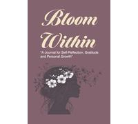 Bloom Within: A Journal for Self-Reflection, Gratitude and Personal Growth