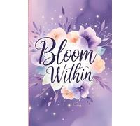 Bloom Within: A Journal of Self-Love, Healing & Personal Growth