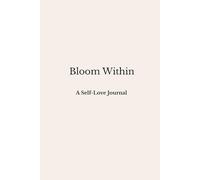 Bloom Within: A Self-Love Journal: 90 Days of Reflection, Growth & Inner Peace