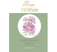 Bloom Within: An Adult Floral Coloring Book for Calm, Creativity & Mindful Living