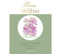 Bloom Within: An Adult Floral Coloring Book for Calm, Creativity & Mindful Living