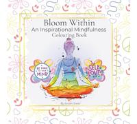 Bloom Within: An Inspirational Mindfulness Colouring Book for Adults: Mindful colouring pages to soothe your soul and lift your mood