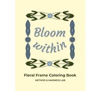 Bloom within: Floral Frame Coloring Book (Method & Madness Floral Coloring Collection)