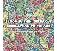 Bloom within: Self love and affirmation to colour (Affirmation and mindfulness series)