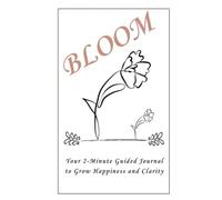 Bloom: Your 2-Minute Guided Journal to Grow Happiness and Clarity