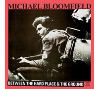 Bloomfield, Michael - Between the Hard Place & the Ground & More