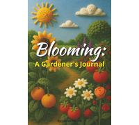 Blooming: A Gardener's Journal: A Record Keeper for All the Happy and Sun Soaked Gardeners Out There