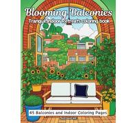 Blooming Balconies and Tranquil Indoor Retreats: 45 Floral and Nature Designs Coloring Book for Stress Relief, Relaxation, and Mindfulness (Cozy Cottages & Charming Architecture Coloring Books)