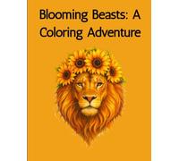 Blooming Beasts: A Coloring Adventure: Animals and Flowers Coloring Book: A Relaxing and Creative Activity for Kids, Teens, and Adults