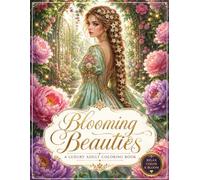 Blooming Beauties: Elegant Women in Enchanted Nature - An Exquisite Adult Coloring Book with 100 Unique Floral Portraits for Deep Relaxation, Stress Relief, and Creative Escape