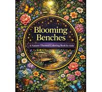 Blooming Benches A Nature-Themed Coloring Book for Adults: 100+ Flower-Filled Garden Scenes for Relaxation, Focus & Creative Calm (8.5x11) (Coloring Books for Adults Designed for Comfort and Joy)