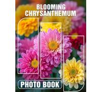Blooming Chrysanthemum Photo Book: Vibrant Floral Images Showcasing The Beauty Of Chrysanthemums In Every Season