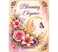 Blooming Elegance: Adult Coloring Book: A Beautiful Collection of Elegant Flowers, Butterflies, and Relaxing Floral Designs for Stress Relief, Mindfulness, and Creative Relaxation