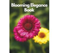 Blooming Elegance Book: A Curated Collection of 100 High-Quality Flower Images Showcasing Roses, Artistic Bouquets, Colorful Botanical Blooms, Nature ... Aesthetic Floral Designs for Modern Living