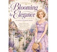 Blooming Elegance: Cottage Garden: Elegant Cottage Gardens, Vintage Ladies, Beautiful Floral Designs for Relaxation and Stress Relief