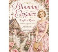 Blooming Elegance: English Roses: Elegant Rose Gardens, Vintage Ladies, Beautiful Floral Designs for Relaxation and Stress Relief