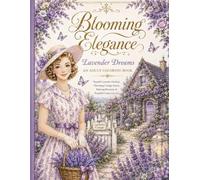 Blooming Elegance：Lavender Dreams: A Peaceful Adult Coloring Book Filled with Lavender Gardens, Cottage Charm, Gentle Moments, and Relaxing Floral Designs (Blooming Elegance)